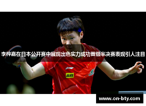 李梓嘉在日本公开赛中展现出色实力成功晋级半决赛表现引人注目