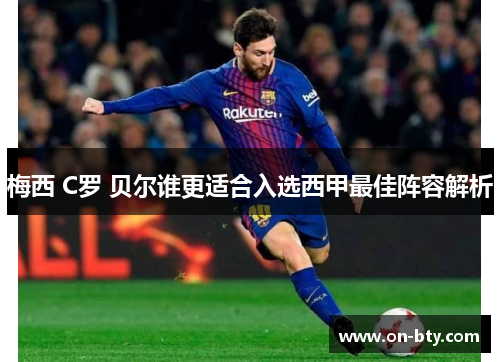 梅西 C罗 贝尔谁更适合入选西甲最佳阵容解析